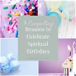Celebrate Spiritual Birthdays: Wishes for a Sacred Journey