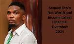 Eto'o's Net Worth in 2024: a Comprehensive Analysis
