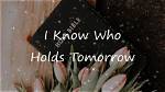 I Know Who Holds Tomorrow