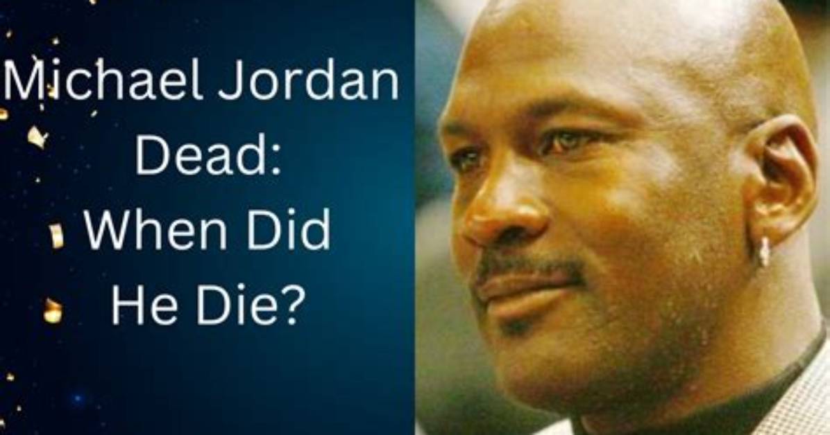 Is Michael Jordan Dead or Not? Everything You Need to Know