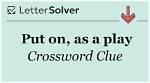 Put On, as a Play Crossword Clue and Answer