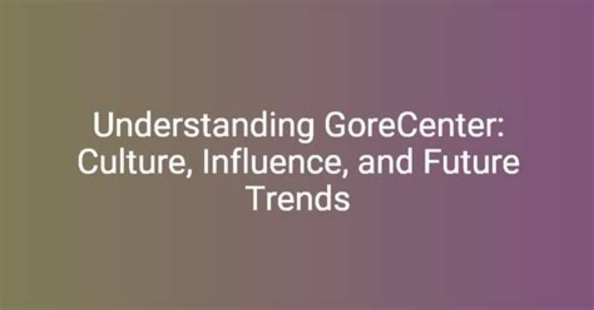 Understanding Gore Center: a Comprehensive Guide