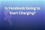 Will Facebook Start Charging Users $4.99 a Month? What We Know |